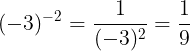 \large (-3)^{-2}=\frac{1}{(-3)^{2}}=\frac{1}{9}